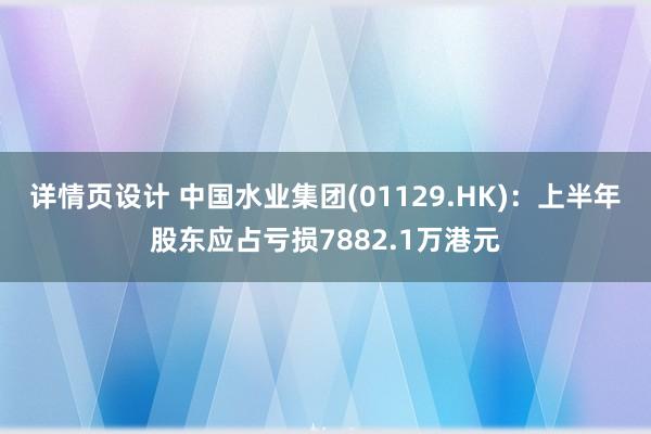 详情页设计 中国水业集团(01129.HK)：上半年股东应占亏损7882.1万港元